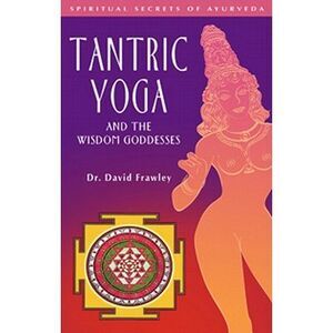Tantric Yoga and the Wisdom Goddesses -- David Frawley